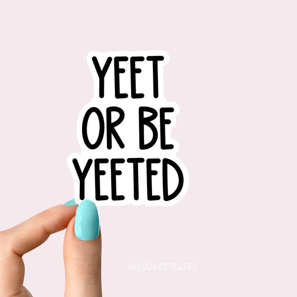 yeet or be yeeted sticker, yeet stickers, yeet laptop decals, tumbler stickers, car stickers, water bottle sticker, water bottle decals,