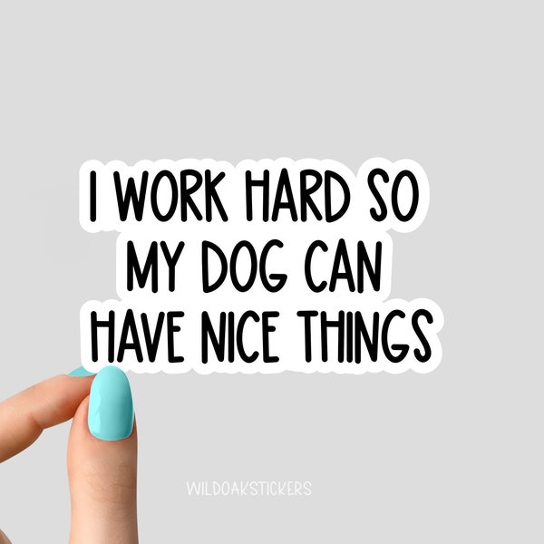I work hard so my dog can have nice things Sticker dog Laptop Decals, inspirational for Water Bottles and Laptops