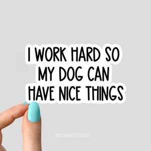 Je travaille dur pour que mon chien puisse avoir de belles choses. Stickers chien pour ordinateur portable, une source d'inspiration pour les bouteilles d'eau et les ordinateurs portables
