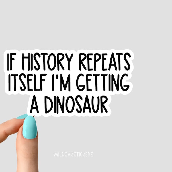 if history repeats itself im getting a dinosaur sticker, funny history stickers, history dinosaur stickers, paleontology sticker, dino decal