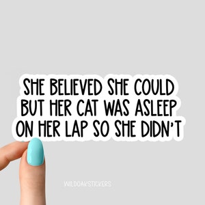 she believed she could but her cat was asleep on her lap so she didnt sticker, cat mom sticker, funny cat mom stickers, cat magnet