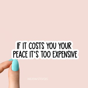 if it costs you your peace its too expensive sticker, funny sticker, motivational laptop decals, tumbler stickers, water bottle sticker