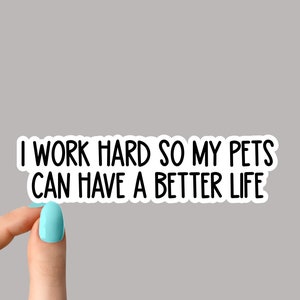 I work hard so my pets can have a better life sticker, dog sticker, cat sticker, pet sticker, inspirational for Water Bottles and Laptops