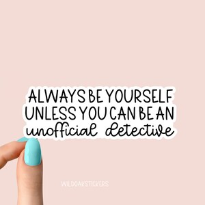 always be yourself unofficial detective sticker, crime addict sticker, funny crime show sticker, crime tumbler sticker, crime laptop sticker