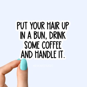 put your hair up in a bun and handle it sticker, motivational stickers, laptop decals, motivational tumbler stickers, water bottle sticker