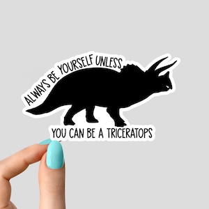 always be yourself unless you can be a triceratops sticker, funny  dinosaur stickers, paleontology sticker, triceratops sticker