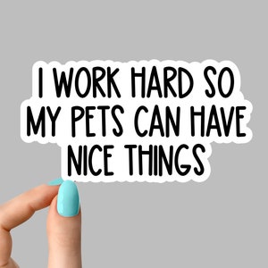 Trabajo duro para que mis mascotas puedan tener cosas bonitas: calcomanías, calcomanías para perros, calcomanías para gatos, calcomanías para mascotas, inspiradoras para botellas de agua y computadoras portátiles