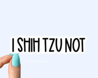 i shih tzu not sticker, funny dog sticker, funny sticker, shih tzu laptop decals, tumbler stickers, water bottle sticker, water bottle decal