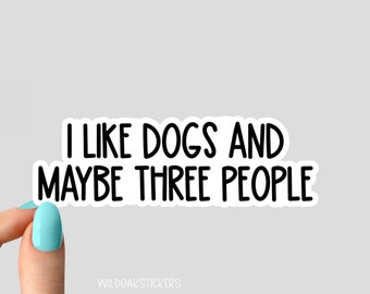 i like dogs and maybe three people sticker, dog sticker dog Laptop Decals, inspirational for Water Bottles and Laptops