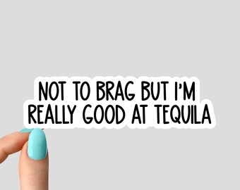 not to brag but im really good at tequila sticker, funny tequila stickers, tequila sarcasm stickers, sarcastic stickers for laptop