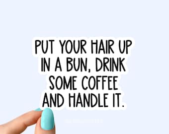 put your hair up in a bun and handle it sticker, motivational stickers, laptop decals, motivational tumbler stickers, water bottle sticker