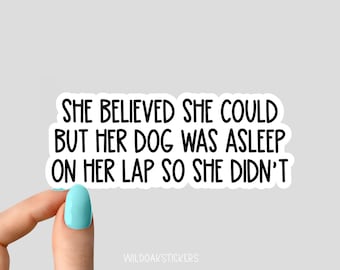 she believed she could but her dog was asleep on her lap so she didnt Sticker DOG Laptop Decals, inspirational for Water Bottles