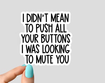 i didnt mean to push all your buttons i was looking to mute you sticker, teacher sticker, employee sticker, quarantine 2020 sticker