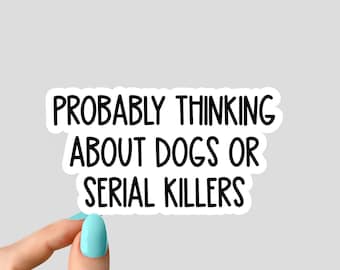 probably thinking about dogs or serial killers sticker, funny crime show stickers, crime shows tumbler stickers, crime laptop