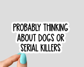 probably thinking about dogs or serial killers sticker, funny crime show stickers, crime shows tumbler stickers, crime laptop