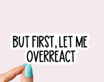 but first let me overreact sticker, funny overreact laptop decals, tumbler stickers, water bottle sticker, water bottle decals,