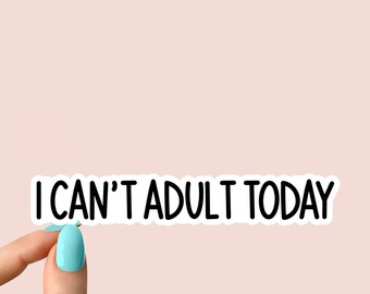 i can't adult today sticker funny sticker, laptop decals, tumbler stickers, water bottle sticker, adult water bottle decal