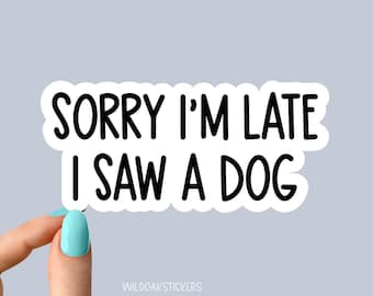 sorry im late i saw a dog sticker, dogs funny sticker, dog laptop decals, tumbler stickers, dog water bottle sticker, dog water bottle decal