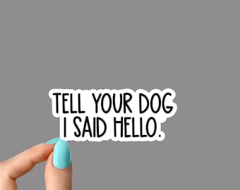 tell your dog i said hello Sticker dog Laptop Decals, inspirational for Water Bottles