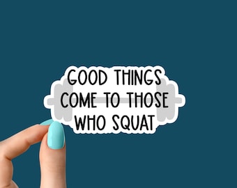 good things come to those who squat sticker, funny sticker, laptop decals, gym tumbler stickers, water bottle sticker, water bottle decal