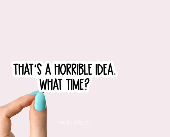 That's a Horrible Idea What Time Stickers Funny - Etsy That's a Horrible Idea What Time Stickers Funny - Etsy