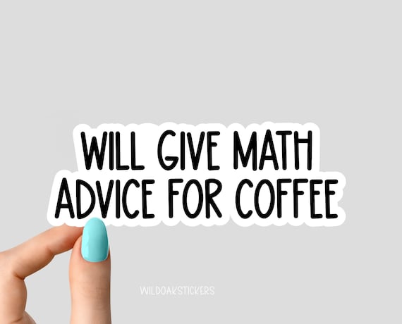 will give math advice for coffee sticker, math laptop stickers, math water bottle decals, tumbler sticker math sticker, math teacher sticker