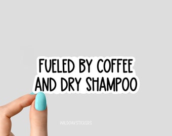 fueled by coffee and dry shampoo sticker, funny coffee stickers, sarcasm stickers, sarcastic sticker for laptop and tumbler decals, sarcasm