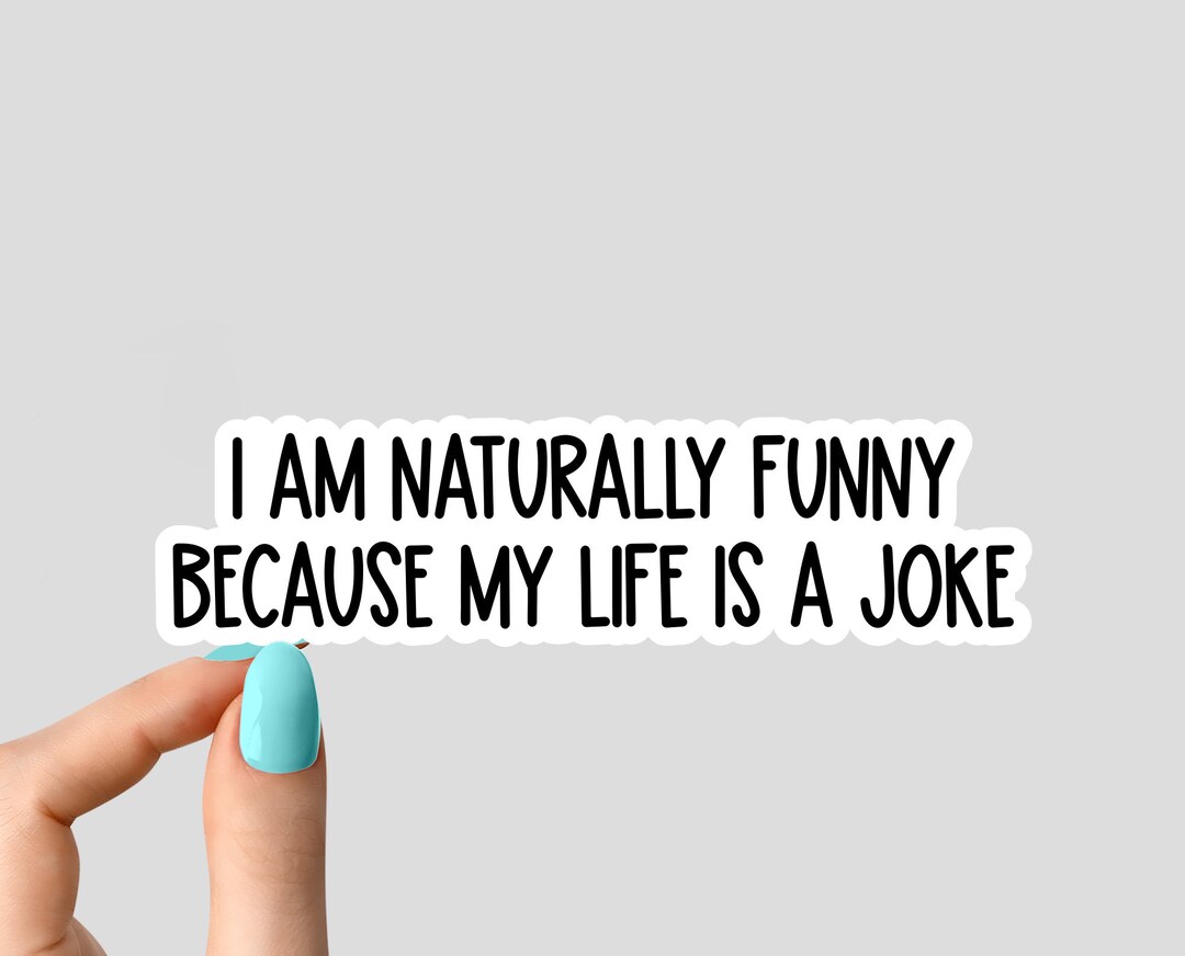 I Am Naturally Funny Because My Life is a Joke Sticker Funny Etsy