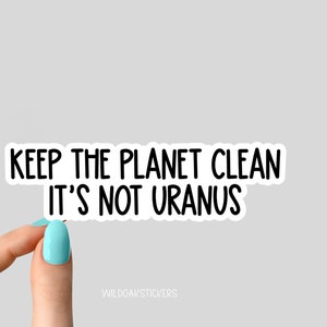 May include: White sticker with black text that reads "Keep the planet clean it's not Uranus".