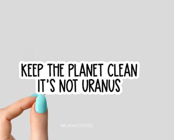 keep the planet clean its not uranus sticker, environmental stickers, recycle stickers, laptop decals, uranus planet tumbler sticker