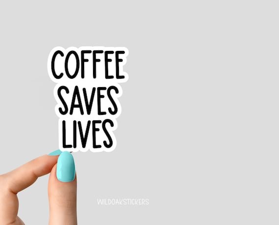 coffee saves lives sticker, funny coffee stickers, sarcasm stickers, sarcastic stickers for laptop and tumbler decals, sarcasm