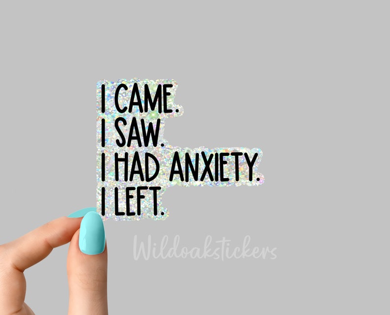 May include: A silver glitter sticker with the text "I came. I saw. I had anxiety. I left."