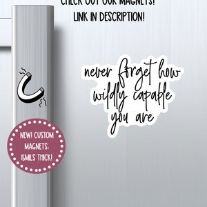 May include: A white refrigerator door with a black and white magnet that says "never forget how wildly capable you are". There is a pink circle with white polka dots that says "NEW! CUSTOM MAGNETS: 15MILS THICK!" and a black and white illustration of a horseshoe magnet on the left side of the image. The bottom of the image says "WILDOAKSTICKERS".