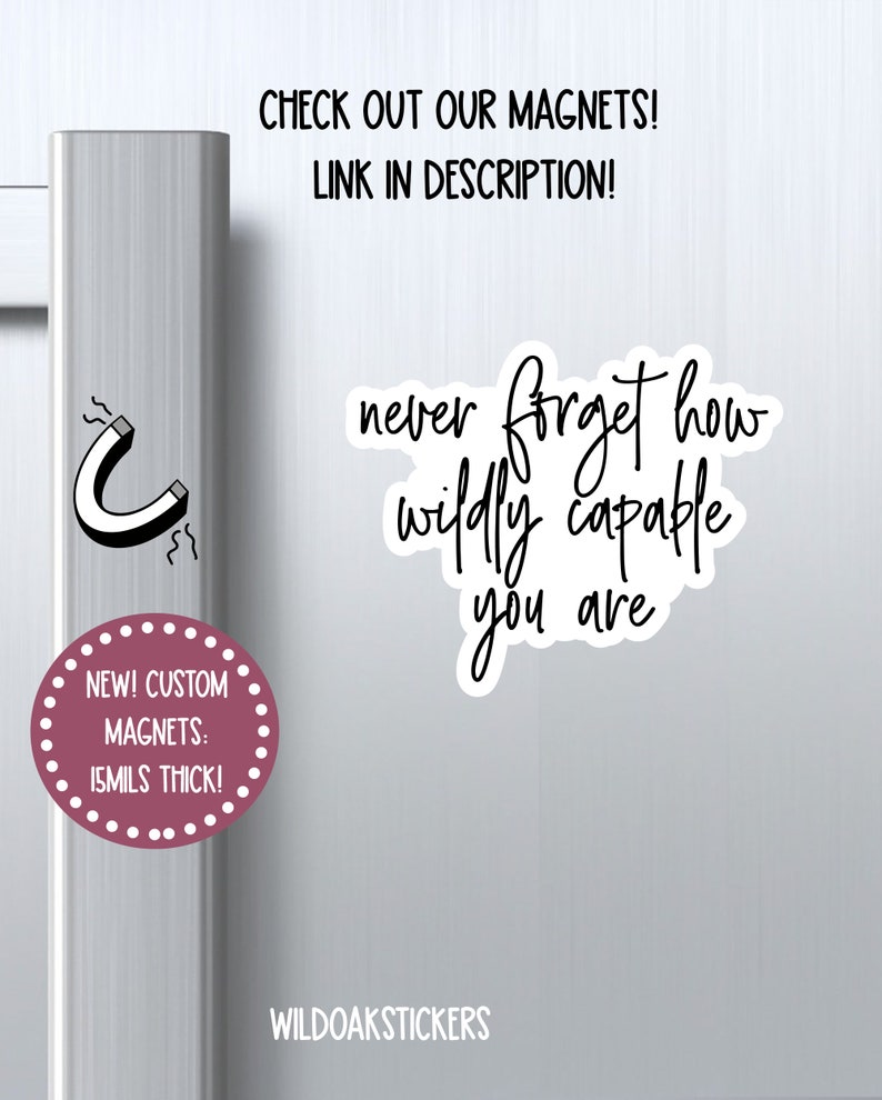 May include: A white refrigerator door with a black and white magnet that says "never forget how wildly capable you are". There is a pink circle with white polka dots that says "NEW! CUSTOM MAGNETS: 15MILS THICK!" and a black and white illustration of a horseshoe magnet on the left side of the image. The bottom of the image says "WILDOAKSTICKERS".
