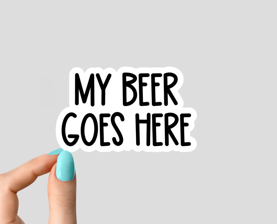 My Beer Goes Here Sticker Funny Beer Stickers Funny Drinking Etsy Canada