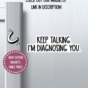 NEW keep talking im diagnosing you magnet, nurse psychology magnet, funny magnet, locker magnet, sarcastic magnet, refrigerator magnet