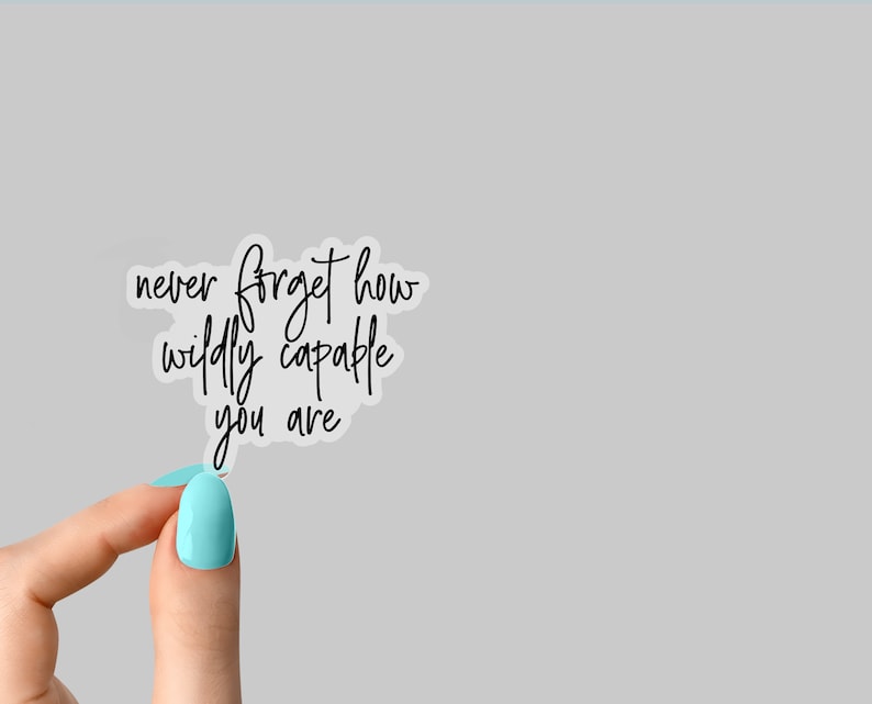 May include: A white sticker with black text that reads "never forget how wildly capable you are".