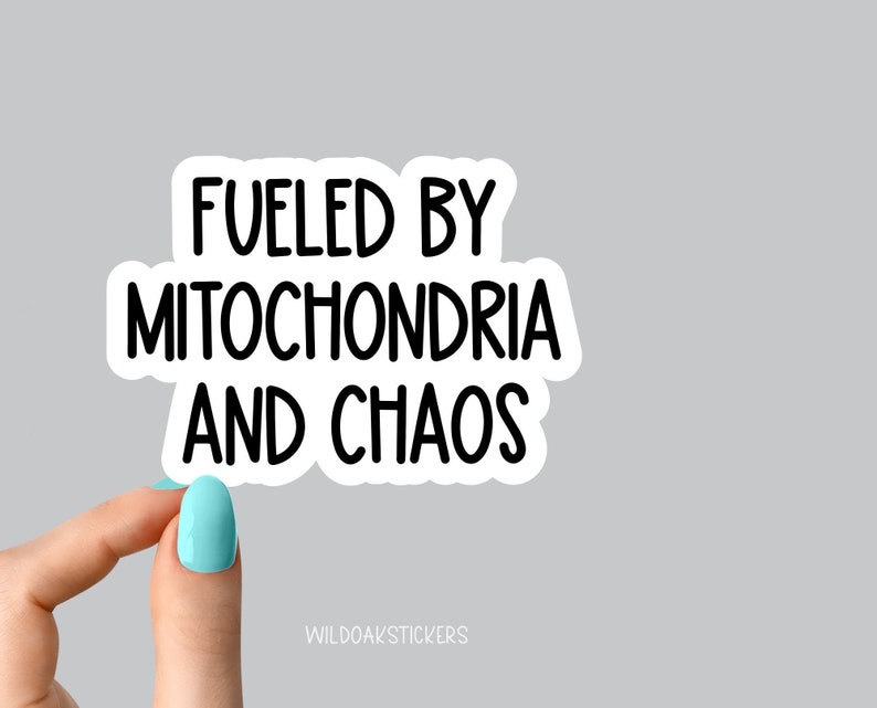 May include: White sticker with black text that reads "Fueled by Mitochondria and Chaos".
