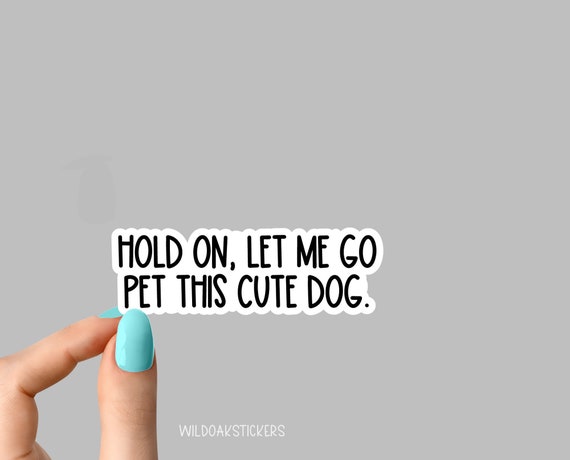 hold on let me go pet this cute dog sticker, Rescue dog Sticker Laptop Decals, inspirational for Water Bottles and Laptops