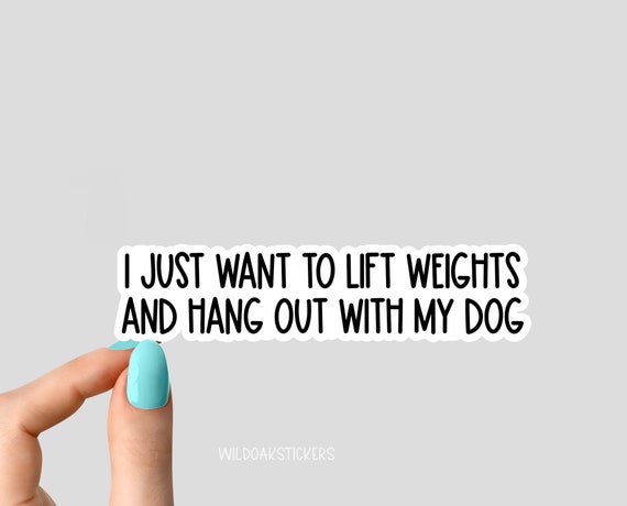 i just want to lift weights and hangout with my dog sticker, motivational workout Laptop, inspirational gym motivational stickers