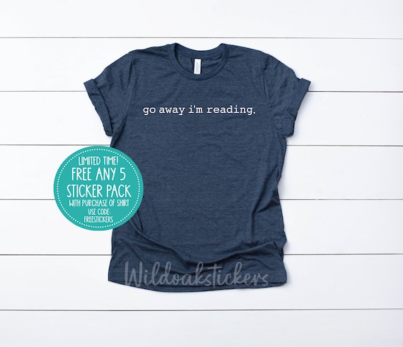 go away im reading shirt, book club shirts custom books shirt, reading books custom apparel shirt, custom printed shirt, book t-shirt shirt