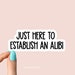 just here to establish an alibi stickers, true crime podcasts stickers, funny stickers, crime laptop decals, crime tumbler stickers 
