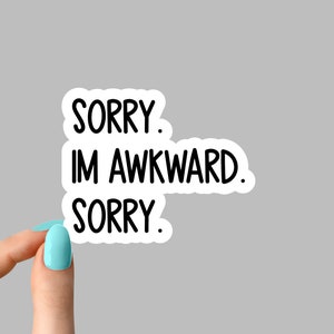 May include: White sticker with black text that reads "Sorry. I'm awkward. Sorry."