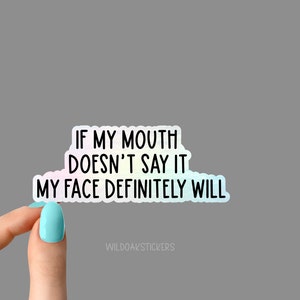 if my mouth doesnt say it my face definitely will sticker, sarcasm stickers, holographic stickers, clear water bottle decal, tumbler sticker Holographic