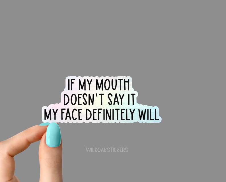 if my mouth doesnt say it my face definitely will sticker, sarcasm stickers, holographic stickers, clear water bottle decal, tumbler sticker Holographic
