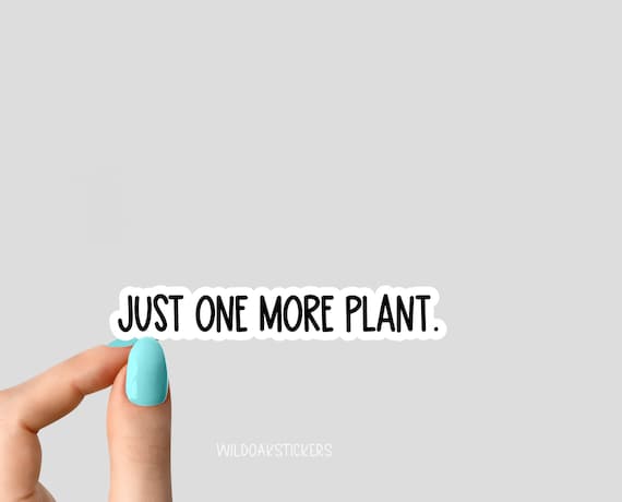 just one more plant sticker, plant mom stickers, plant life stickers plant laptop stickers, plant tumbler