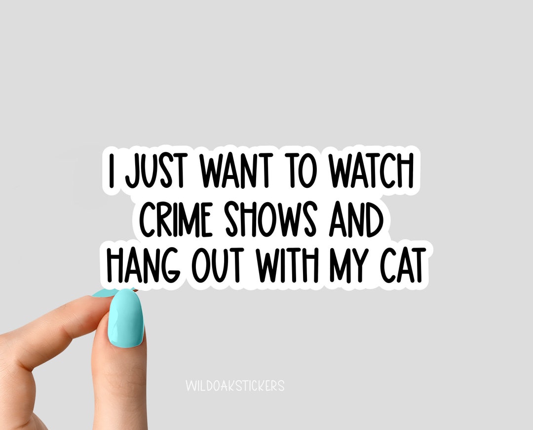 I Just Want to Watch Crime Shows and Hangout With My Cat Sticker, Funny Crime Show Stickers