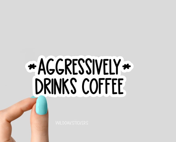 aggressively drinks coffee sticker, coffee stickers, coffee mom stickers, coffee stickers for laptop, tumblers, and water bottle decals