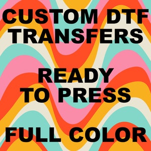 DTF Transfers, Custom Ready Heat Transfers, DTF Prints, DTF Transfers Ready for Press, Dtf Gang Sheet, Custom Dtf Transfer, Image Transfer