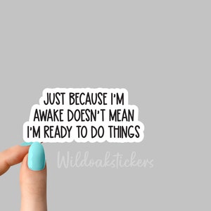 just because im awake funny sarcasm sarcastic sticker, funny stickers, laptop stickers, water bottle stickers, tumbler stickers